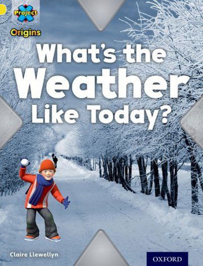 Project X Origins: Yellow Book Band, Oxford Level 3: Weather: What's the Weather Like today? - Project X Origins - Claire Llewellyn - Kirjat - Oxford University Press - 9780198301035 - torstai 9. tammikuuta 2014