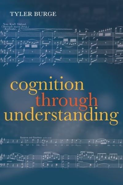 Burge, Tyler (University of California, Los Angeles) · Cognition Through Understanding: Self-Knowledge, Interlocution, Reasoning, Reflection: Philosophical Essays, Volume 3 (Paperback Book) (2013)