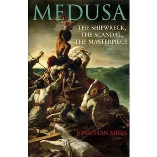 Cover for Jonathan Miles · Medusa: The Shipwreck, The Scandal, The Masterpiece (Hardcover Book) (2007)