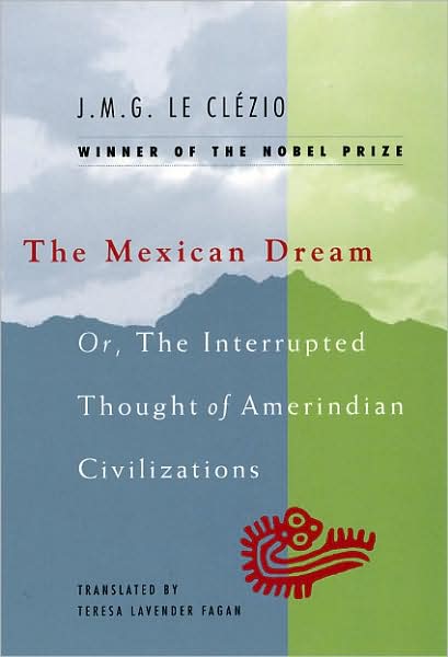 Cover for J. M. G. Le Clezio · The Mexican Dream: Or, The Interrupted Thought of Amerindian Civilizations (Paperback Book) (2009)