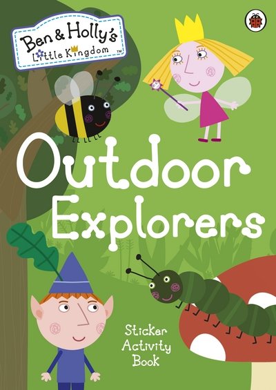 Ben and Holly's Little Kingdom: Outdoor Explorers Sticker Activity Book - Ben & Holly's Little Kingdom - Ben and Holly's Little Kingdom - Kirjat - Penguin Random House Children's UK - 9780241296035 - torstai 6. huhtikuuta 2017