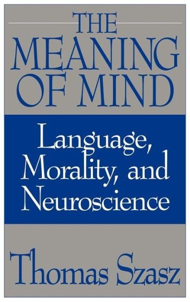 Cover for Thomas Szasz · The Meaning of Mind: Language, Morality, and Neuroscience (Hardcover bog) (1996)