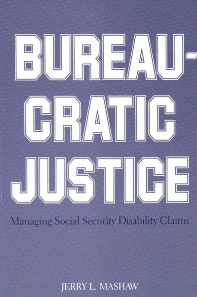 Cover for Jerry L. Mashaw · Bureaucratic Justice: Managing Social Security Disability Claims (Paperback Book) (1985)