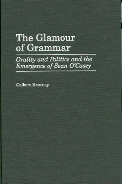 Cover for Colbert Kearney · The Glamour of Grammar: Orality and Politics and the Emergence of Sean O'Casey (Hardcover Book) (2000)