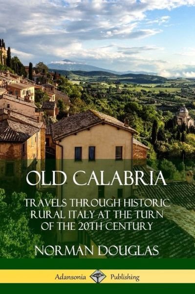Cover for Norman Douglas · Old Calabria: Travels Through Historic Rural Italy at the Turn of the 20th Century (Pocketbok) (2019)