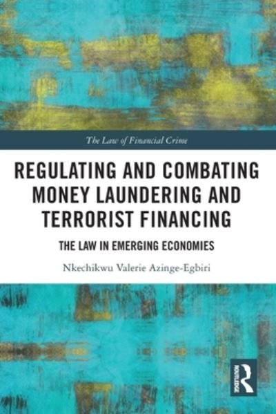 Cover for Azinge-Egbiri, Nkechikwu (Nkechikwu Valerie Azinge-Egbiri is Senior Lecturer, University of Lincoln, UK) · Regulating and Combating Money Laundering and Terrorist Financing: The Law in Emerging Economies - The Law of Financial Crime (Pocketbok) (2022)