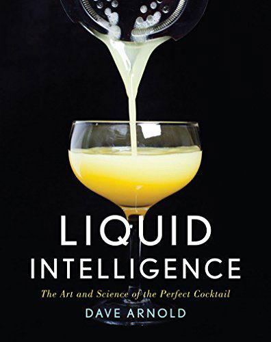 Cover for Dave Arnold · Liquid Intelligence: The Art and Science of the Perfect Cocktail (Hardcover bog) (2014)