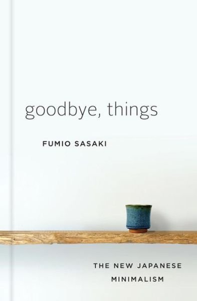 Cover for Fumio Sasaki · Goodbye, Things - The New Japanese Minimalism (Gebundenes Buch) (2017)