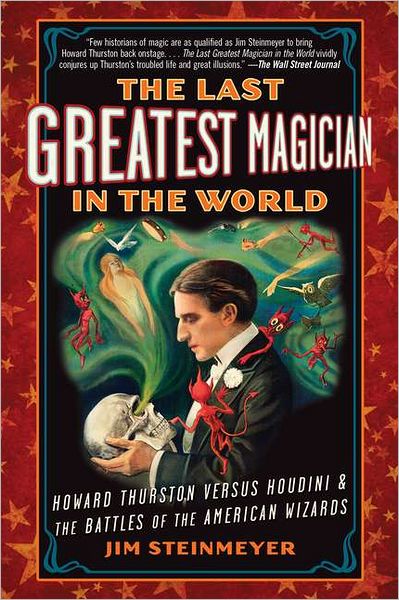 Cover for Jim Steinmeyer · The Last Greatest Magician in the World: Howard Thurston Versus Houdini &amp; the Battles of the American Wizards (Paperback Book) (2012)