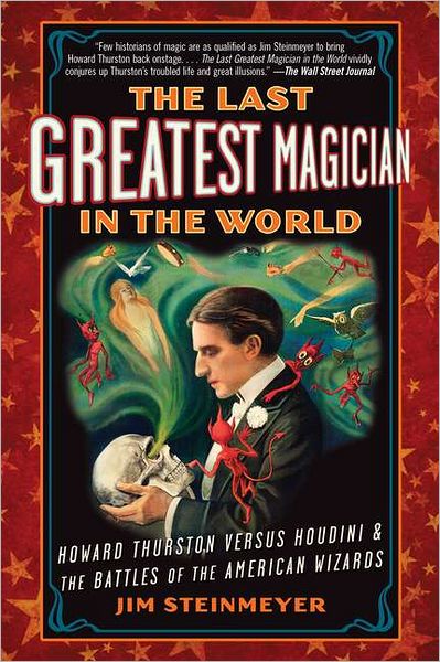 The Last Greatest Magician in the World: Howard Thurston Versus Houdini & the Battles of the American Wizards - Jim Steinmeyer - Books - Penguin Publishing Group - 9780399160035 - August 30, 2012