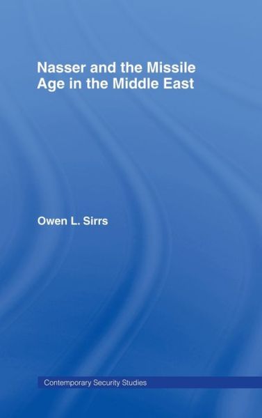 Cover for Sirrs, Owen L. (US Defense Intelligence Agency, Washington DC, USA) · Nasser and the Missile Age in the Middle East - Contemporary Security Studies (Hardcover Book) (2005)