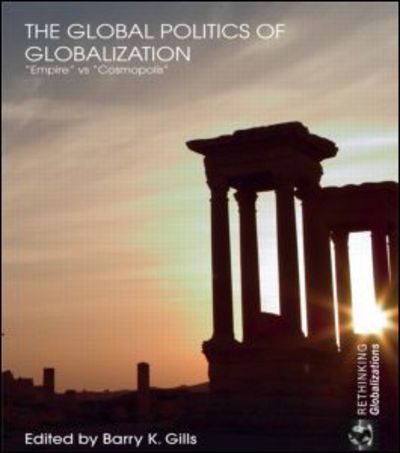 Cover for K Gills Barry · The Global Politics of Globalization: Empire vs Cosmopolis - Rethinking Globalizations (Paperback Book) (2009)