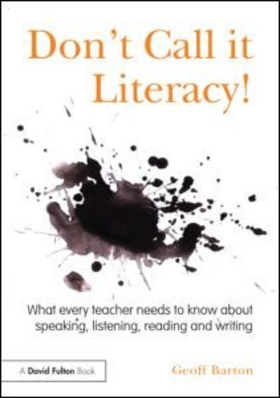 Cover for Geoff Barton · Don't Call it Literacy!: What every teacher needs to know about speaking, listening, reading and writing (Pocketbok) (2012)