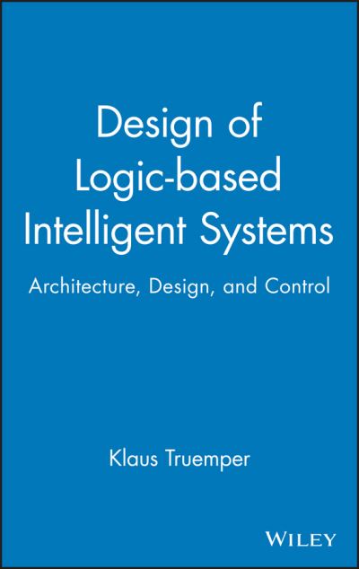 Cover for Truemper, Klaus (University of Texas at Dallas, Dallas, Texas, USA) · Design of Logic-based Intelligent Systems (Hardcover Book) (2004)