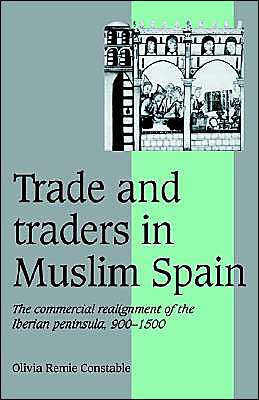 Cover for Constable, Olivia Remie (University of Notre Dame, Indiana) · Trade and Traders in Muslim Spain: The Commercial Realignment of the Iberian Peninsula, 900–1500 - Cambridge Studies in Medieval Life and Thought: Fourth Series (Paperback Book) (1996)