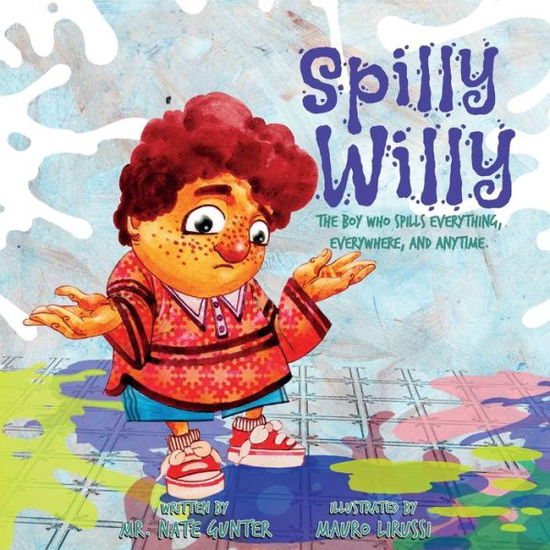 Spilly Willy: The Boy Who Spills Everything, Everywhere, and Anytime. - Gunter - Books - Tgjs Publishing - 9780578587035 - October 7, 2019