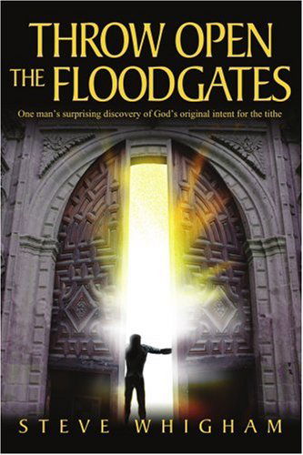 Throw Open the Floodgates: One Man's Surprising Discovery of God's Original Intent for the Tithe - Steve Whigham - Books - iUniverse, Inc. - 9780595320035 - July 22, 2004