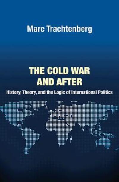 The Cold War and After: History, Theory, and the Logic of International Politics - Princeton Studies in International History and Politics - Marc Trachtenberg - Books - Princeton University Press - 9780691152035 - March 12, 2012