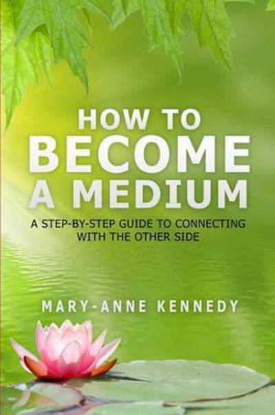 Cover for Mary-Anne Kennedy · How to Become a Medium: A Step-By-Step Guide to Connecting with the Other Side (Pocketbok) (2015)