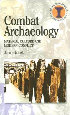 Combat Archaeology: Material Culture and Modern Conflict - Duckworth Debates in Archaeology - John Schofield - Books - Bloomsbury Publishing PLC - 9780715634035 - July 21, 2005