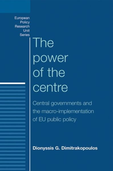 Cover for Dionyssis Dimitrakopoulos · The Power of the Centre: Central Governments and the Macro-Implementation of Eu Public Policy - European Politics (Paperback Book) (2013)