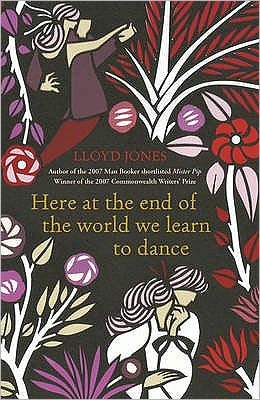 Cover for Lloyd Jones · Here at the End of the World We Learn to Dance (Taschenbuch) (2008)