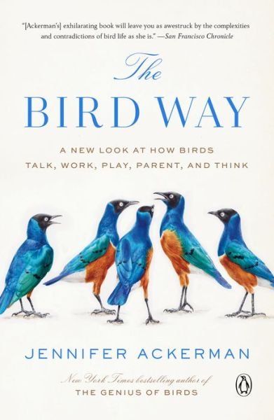 The Bird Way: A New Look at How Birds Talk, Work, Play, Parent, and Think - Jennifer Ackerman - Livres - Penguin Publishing Group - 9780735223035 - 4 mai 2021