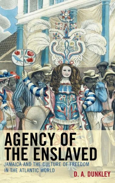 Cover for D.A. Dunkley · Agency of the Enslaved: Jamaica and the Culture of Freedom in the Atlantic World (Hardcover Book) (2012)