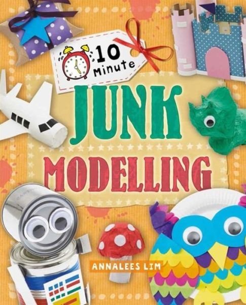 Cover for Annalees Lim · 10 Minute Crafts: Junk Modelling - 10 Minute Crafts (Paperback Book) (2016)