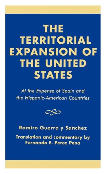 Cover for Ramiro Guerra y Sanchez · The Territorial Expansion of the United States: At the Expense of Spain and the Hispanic-American Countries (Hardcover Book) (2002)