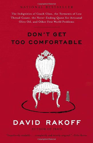 Cover for David Rakoff · Don't Get Too Comfortable: the Indignities of Coach Class, the Torments of Low Thread Count, the Never- Ending Quest for Artisanal Olive Oil, and Other First World Problems (Paperback Book) [Reprint edition] (2006)