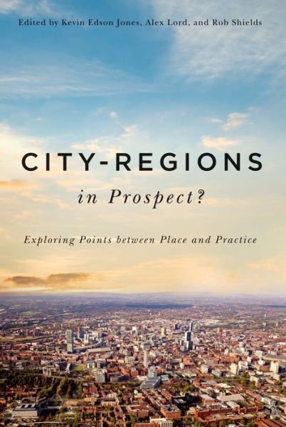 Cover for Kevin Edson Jones · City-Regions in Prospect?: Exploring the Meeting Points between Place and Practice - McGill-Queen's Studies in Urban Governance (Hardcover Book) (2015)