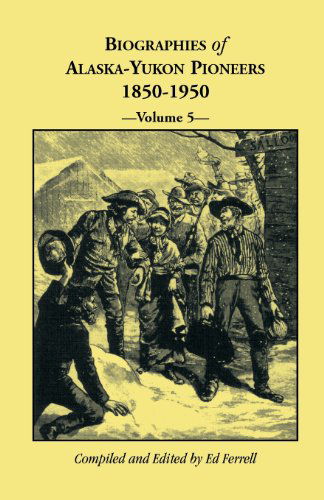 Cover for Ed Ferrell · Biographies of Alaska-Yukon Pioneers 1850-1950, Volume 5 (Pocketbok) (2013)