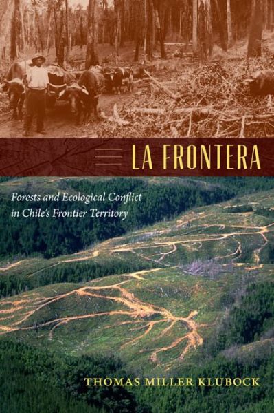 Cover for Thomas Miller Klubock · La Frontera: Forests and Ecological Conflict in Chile's Frontier Territory - Radical Perspectives (Paperback Book) (2014)