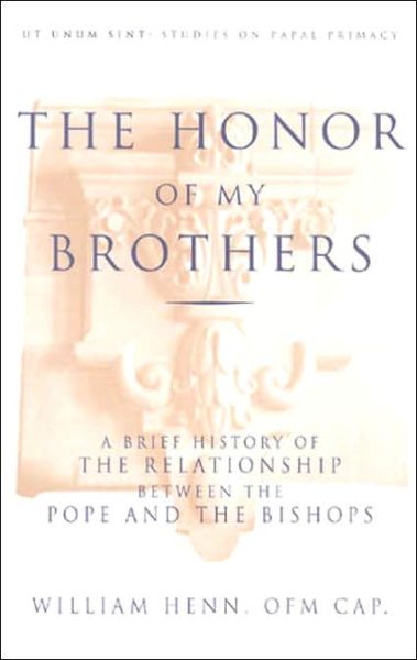 Honor of My Brothers: A Brief History of the Relationship Between the Pope and the Bishops - William Henn - Books - Crossroad Publishing Co ,U.S. - 9780824518035 - April 1, 2000