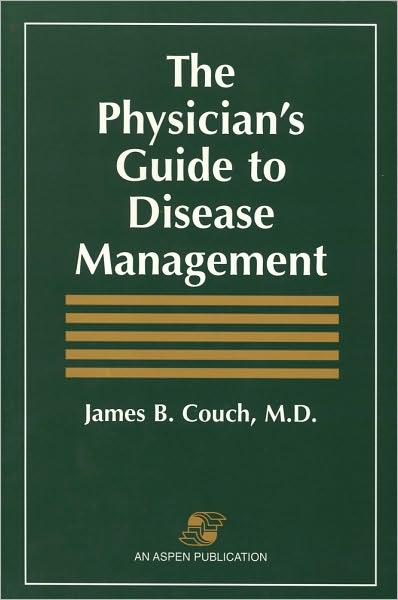 The Physician's Guide to Disease Management - James B. Couch - Books - Aspen Publishers Inc.,U.S. - 9780834210035 - December 1, 2007