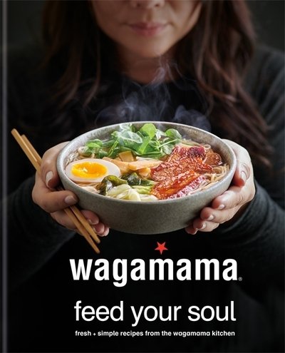 Cover for Wagamama Limited · Wagamama Feed Your Soul: Fresh + Simple Recipes from the Wagamama Kitchen - Wagamama Titles (Gebundenes Buch) (2019)