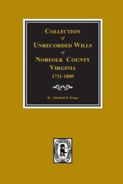 Collection of Unrecorded Wills of Norfolk County, Va., 1711-1800 - Elizabeth Wingo - Books - Southern Historical Pr - 9780893084035 - May 30, 2015