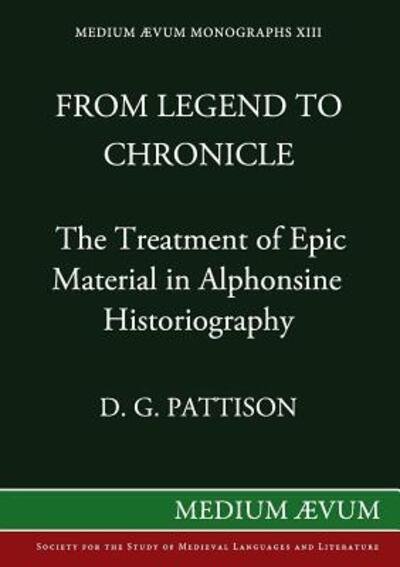 Cover for D G Pattison · From Legend to Chronicle: the Treatment of Epic Material in Alphonsine Historiography (Reprint) (Paperback Bog) (1983)