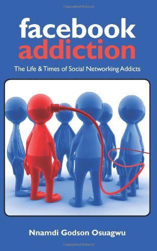 Cover for Nnamdi Godson Osuagwu · Facebook Addiction: the Life &amp; Times of Social Networking Addicts (Paperback Bog) (2009)