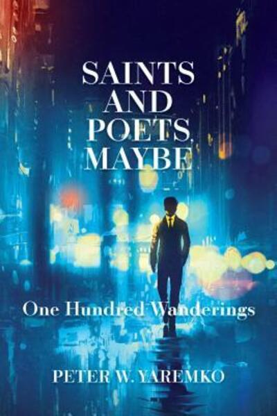 Saints and Poets, Maybe : One Hundred Wanderings - Peter W. Yaremko - Books - Pamet River Books - 9780990905035 - September 23, 2017