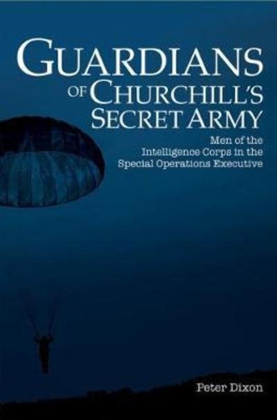 Peter Dixon · Guardians of Churchill's Secret Army: Men of the Intelligence Corps in the Special Operations Executive (Pocketbok) (2018)