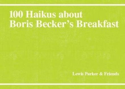 Cover for Lewis Parker · 100 Haikus About Boris Becker's Breakfast - 100 Haikus (Pocketbok) (2017)