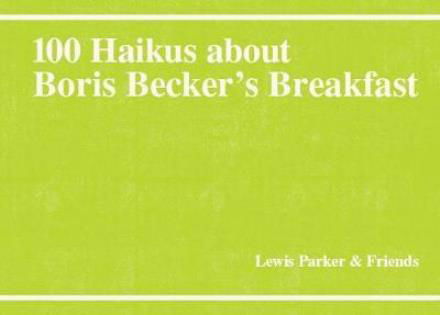 Cover for Lewis Parker · 100 Haikus About Boris Becker's Breakfast - 100 Haikus (Paperback Book) (2017)