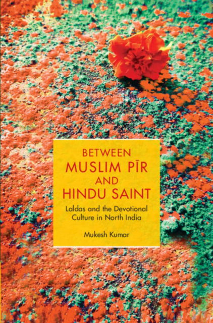 Kumar, Mukesh (Alexander von Humboldt Fellow, South Asia Institute, Heidelberg University) · Between Muslim Pir and Hindu Saint: Laldas and the Devotional Culture in North India (Inbunden Bok) (2024)