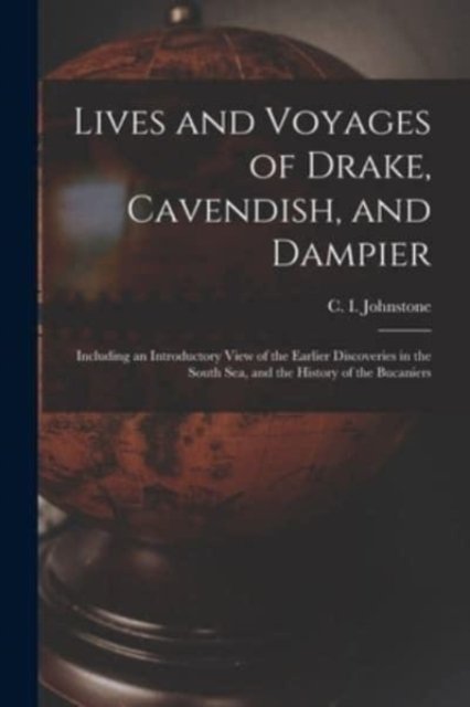 Cover for C I (Christian Isobel) Johnstone · Lives and Voyages of Drake, Cavendish, and Dampier; Including an Introductory View of the Earlier Discoveries in the South Sea, and the History of the Bucaniers (Paperback Book) (2021)