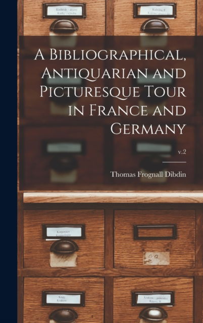 Cover for Thomas Frognall 1776-1847 Dibdin · A Bibliographical, Antiquarian and Picturesque Tour in France and Germany; v.2 (Hardcover Book) (2021)
