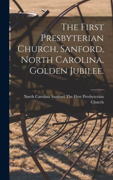 Cover for Sanford The First Presbyterian Church · The First Presbyterian Church, Sanford, North Carolina, Golden Jubilee. (Hardcover Book) (2021)