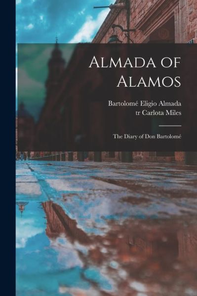 Cover for Bartolom? Eligio 1817-1872 Almada · Almada of Alamos (Paperback Book) (2021)