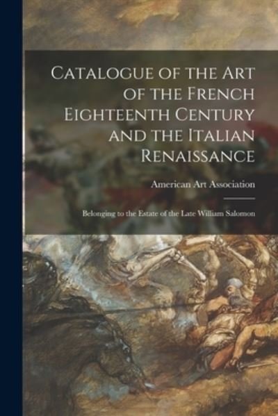 Cover for American Art Association · Catalogue of the Art of the French Eighteenth Century and the Italian Renaissance (Pocketbok) (2021)